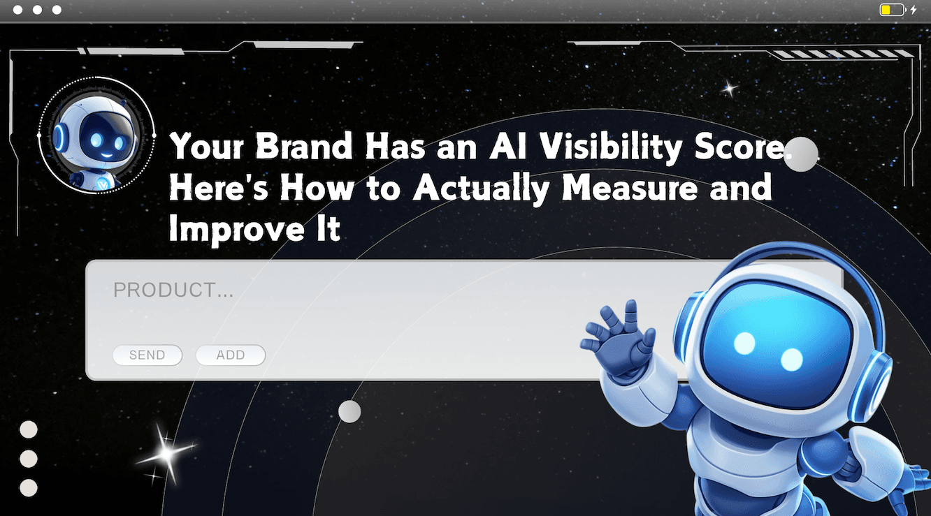 Your Brand Has an AI Visibility Score. Here’s How to Actually Measure and Improve It