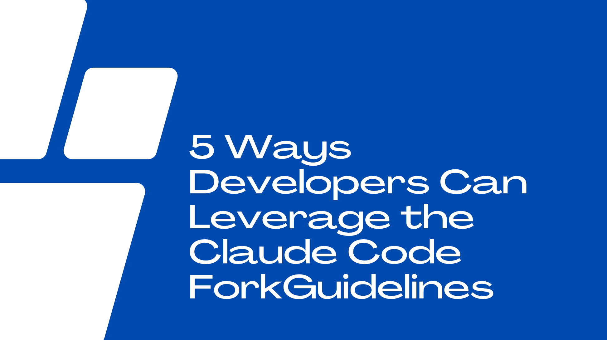 5 Ways Developers Can Leverage the Claude Code Fork