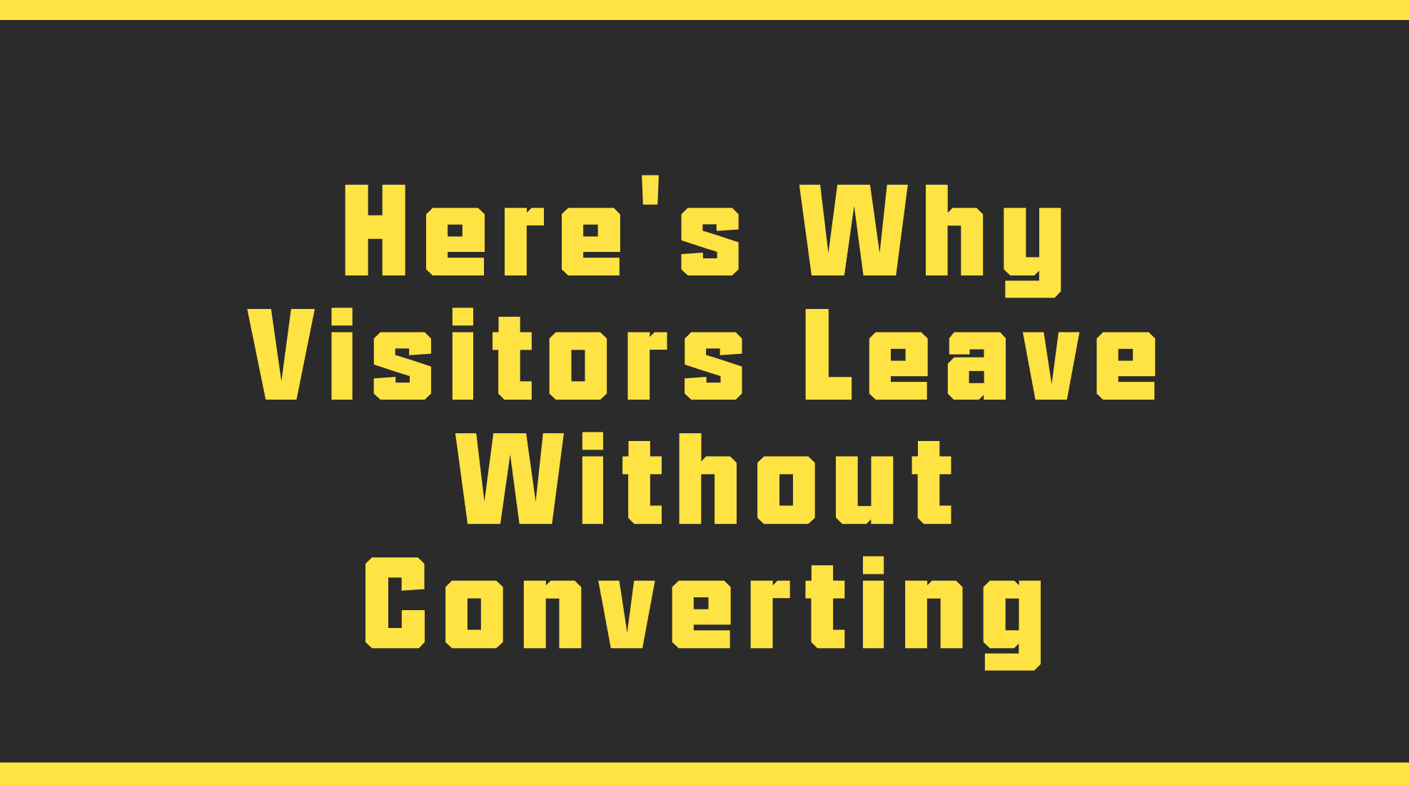Here’s Why Visitors Leave Without Converting