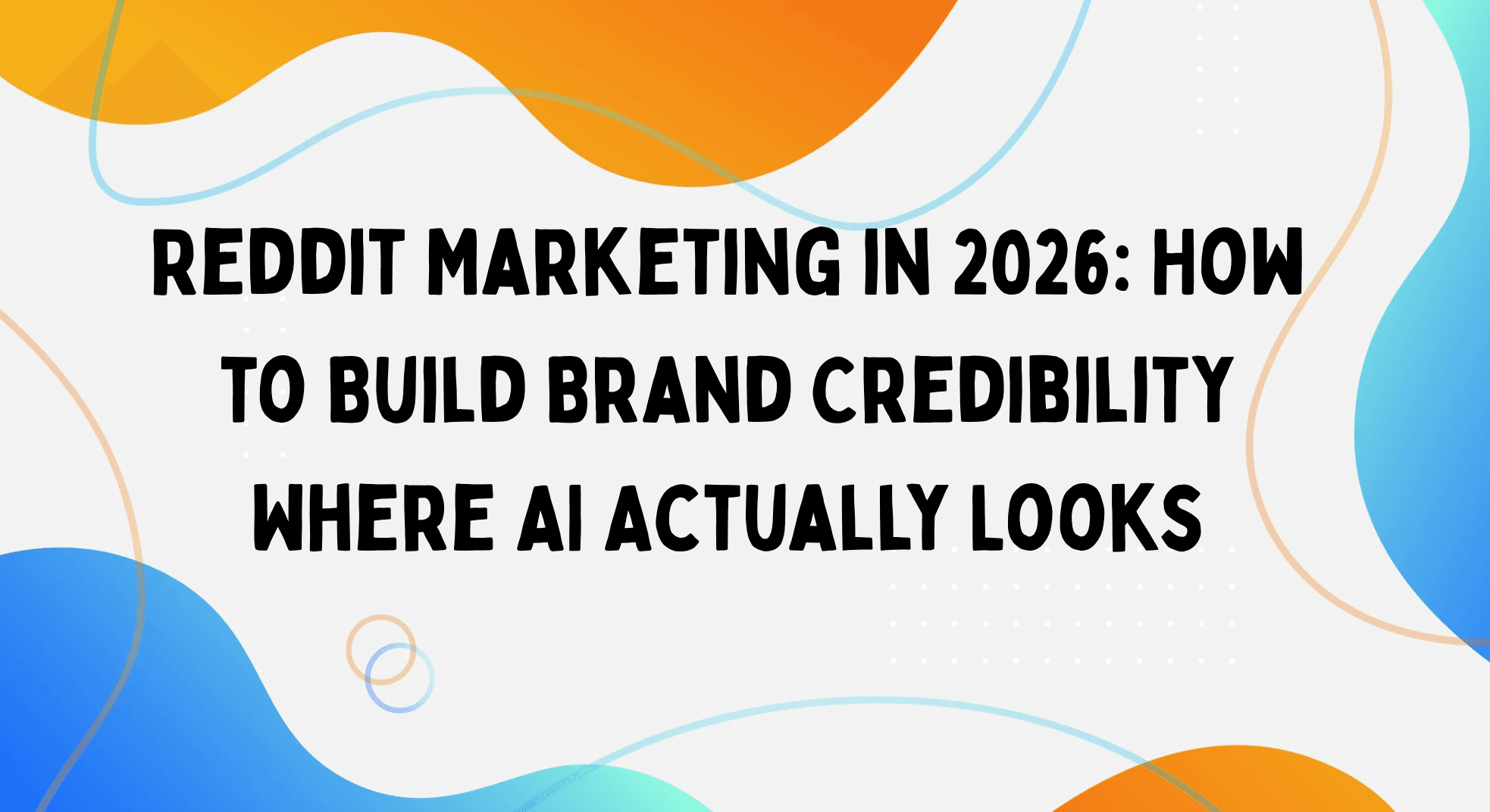 Reddit Marketing in 2026: How to Build Brand Credibility Where AI Actually Looks