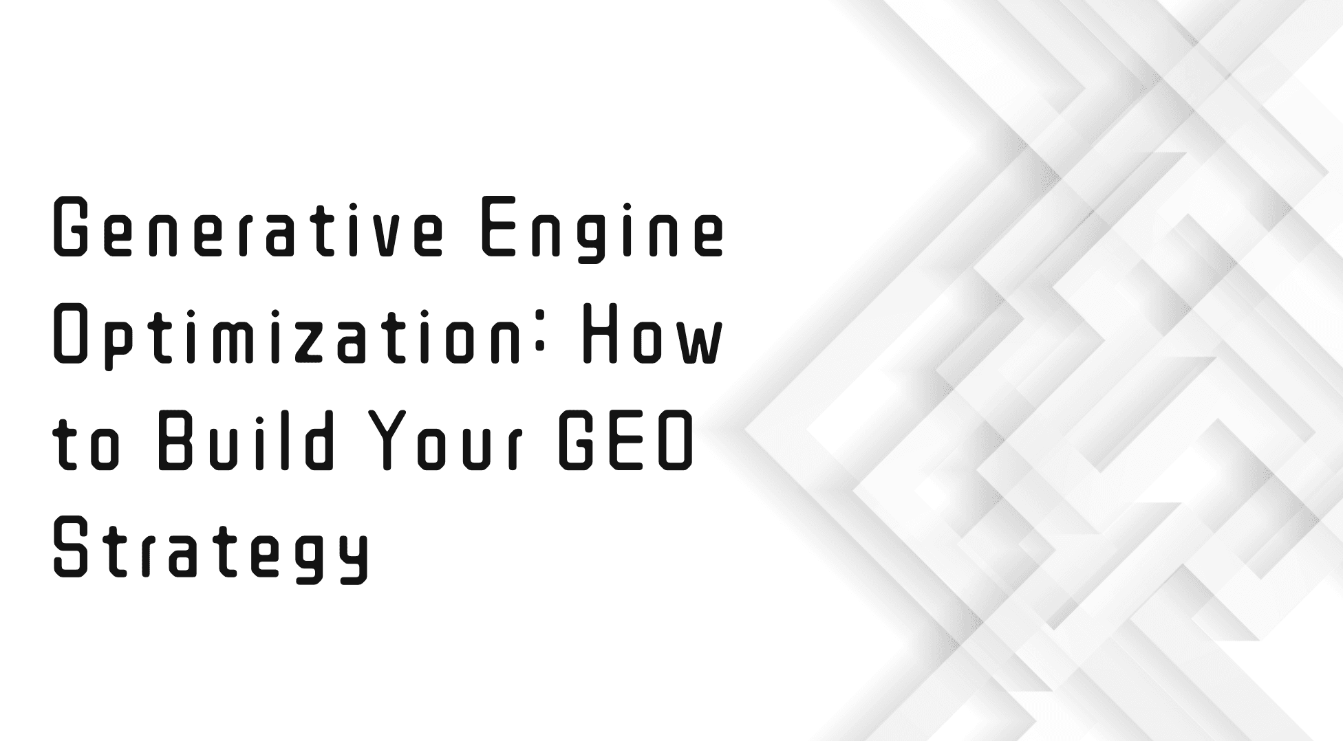 Generative Engine Optimization: How to Build Your GEO Strategy