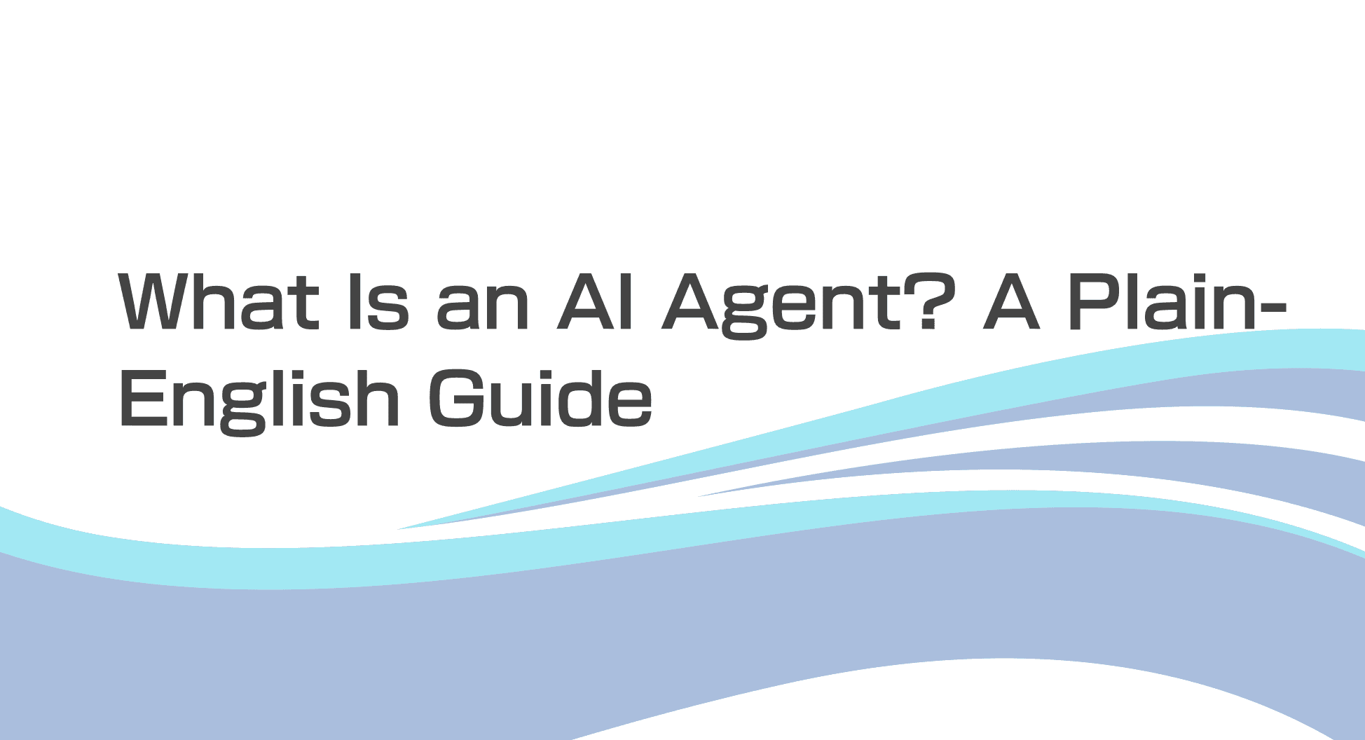 What Is an AI Agent? A Plain-English Guide
