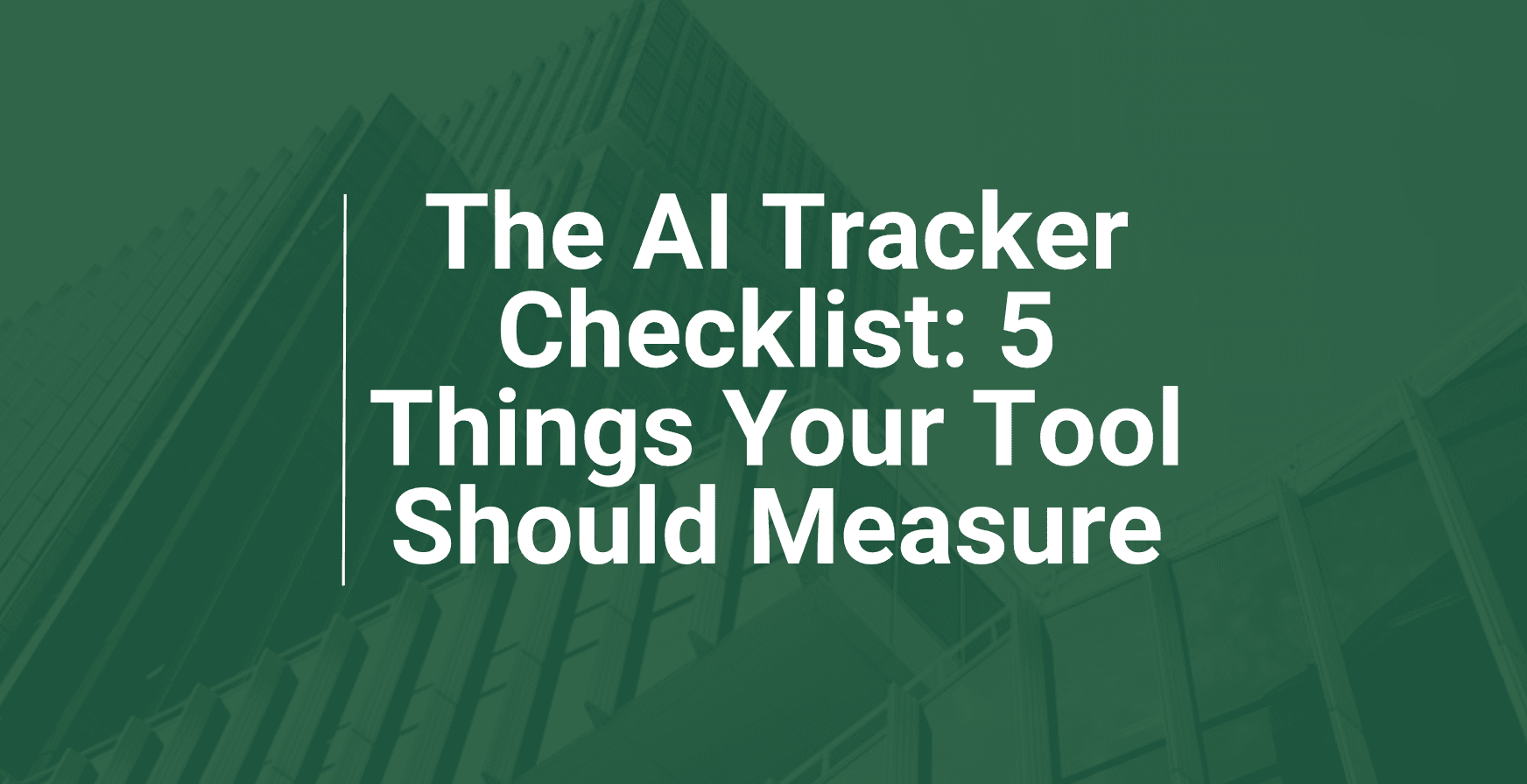 The AI Tracker Checklist: 5 Things Your Tool Should Measure