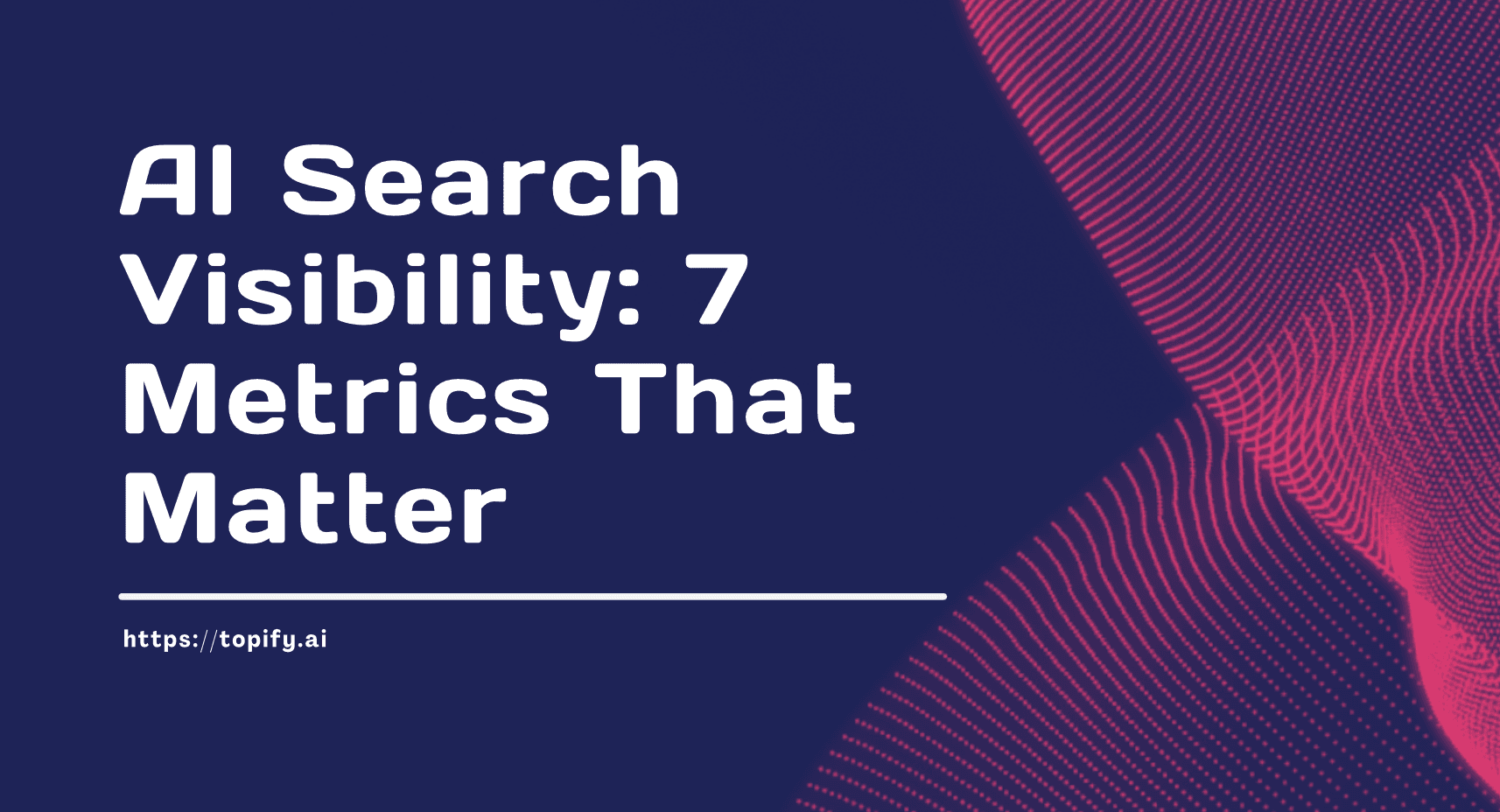 AI Search Visibility: 7 Metrics That Matter
