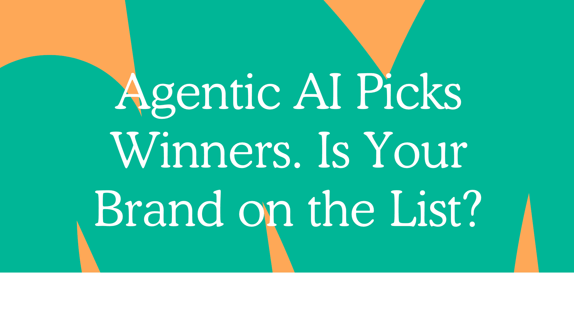 Agentic AI Picks Winners. Is Your Brand on the List?