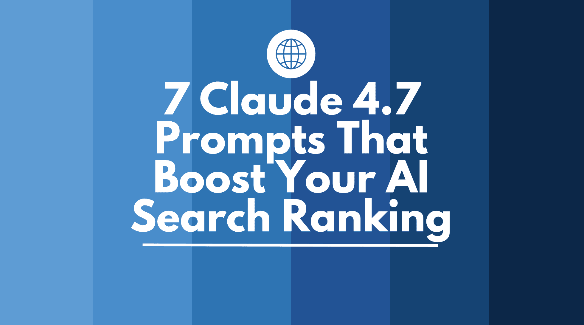 7 Claude 4.7 Prompts That Boost Your AI Search Ranking