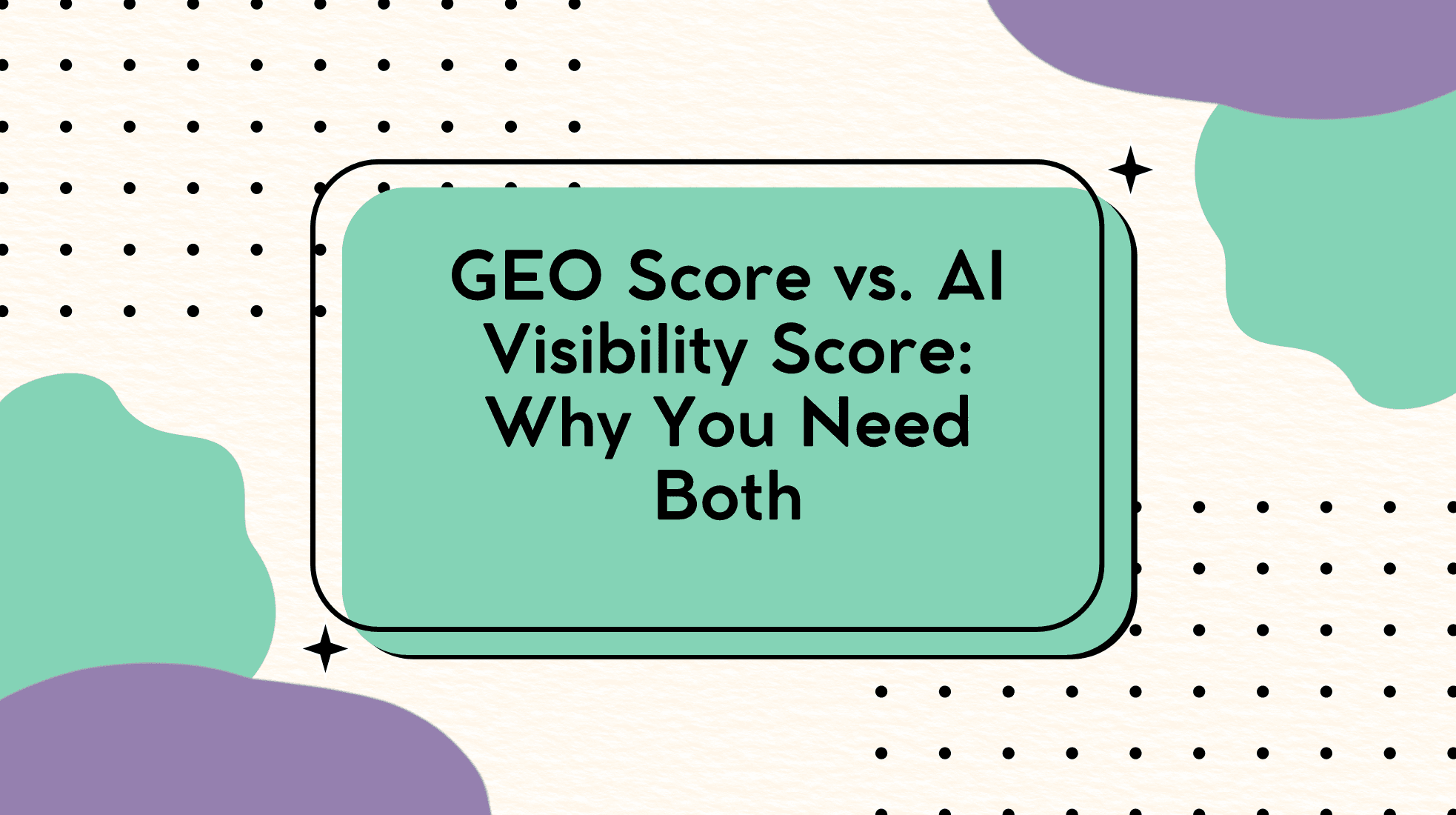 GEO Score vs. AI Visibility Score: Why You Need Both