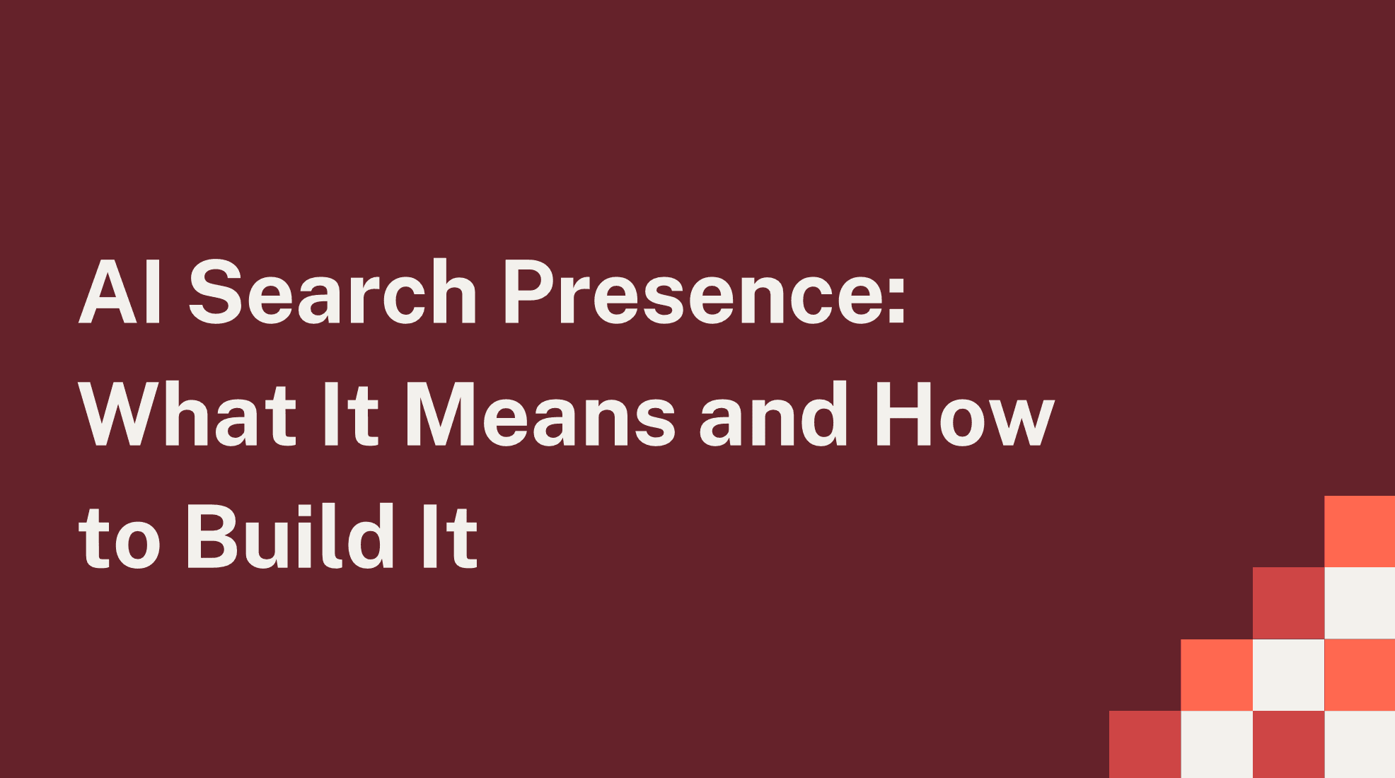 AI Search Presence: What It Means and How to Build It