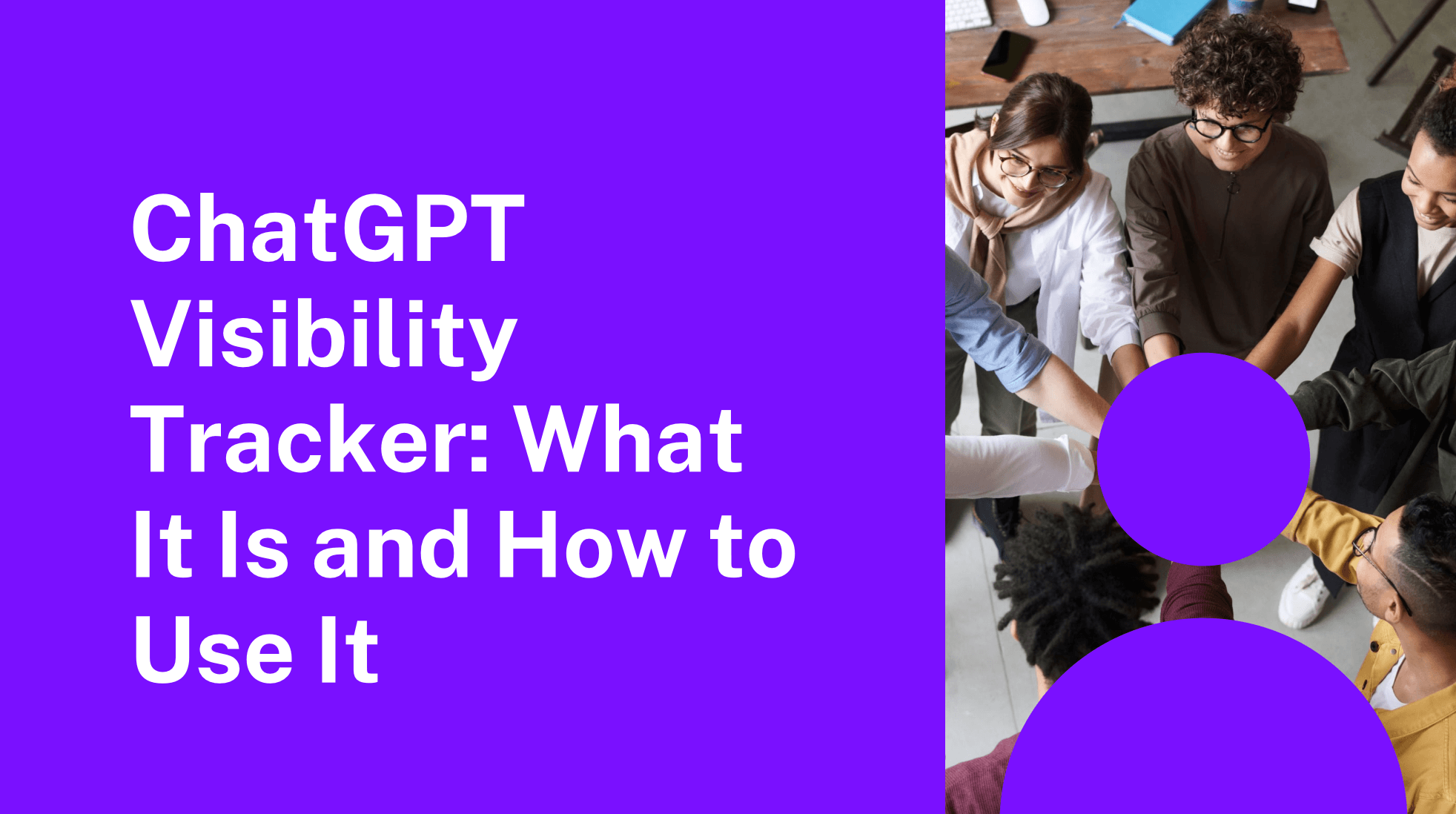 ChatGPT Visibility Tracker: What It Is and How to Use It