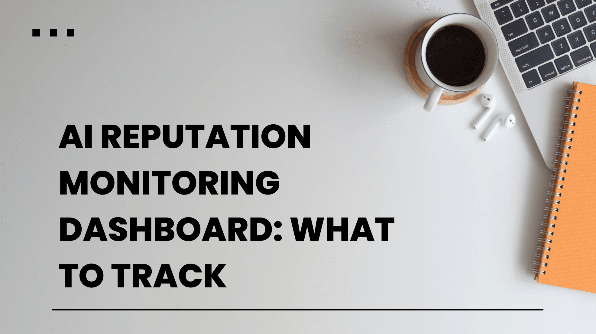 AI Reputation Monitoring Dashboard: What to Track