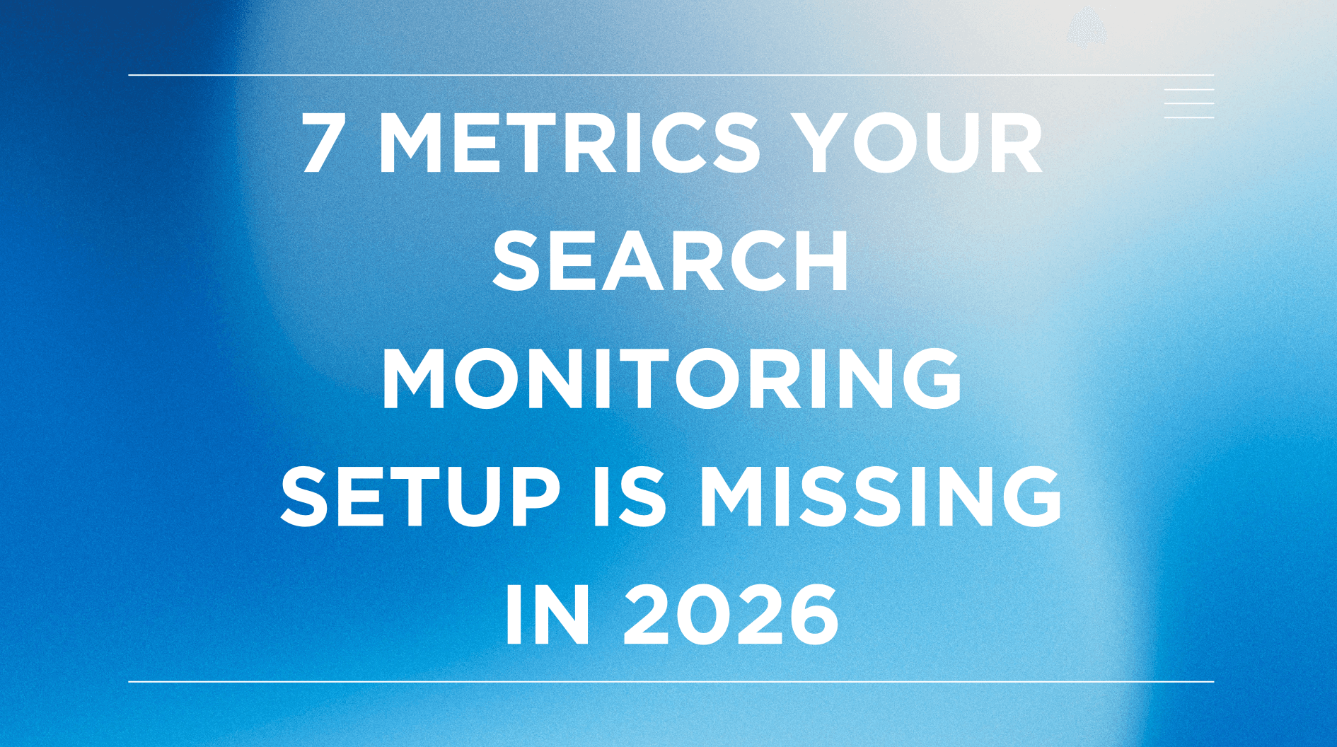 7 Metrics Your Search Monitoring Setup Is Missing in 2026