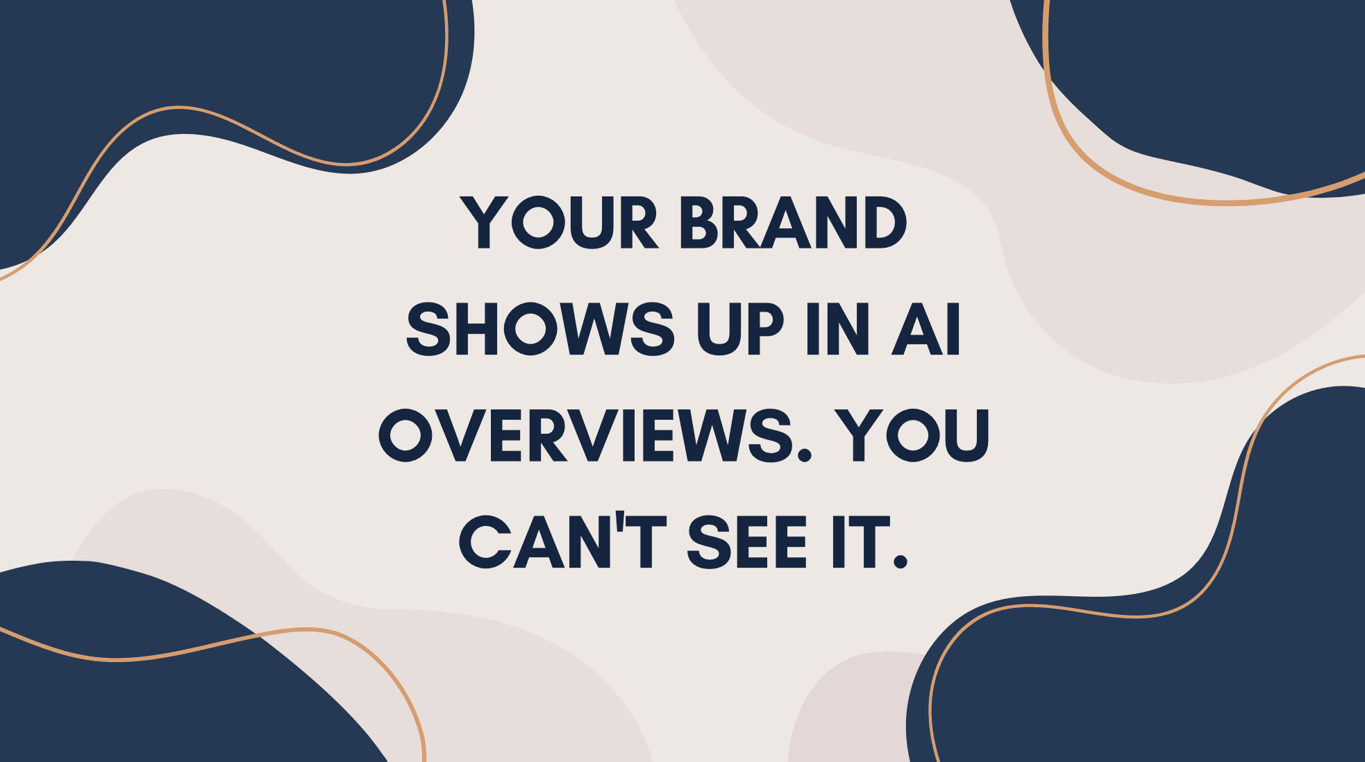 Your Brand Shows Up in AI Overviews. You Can’t See It.