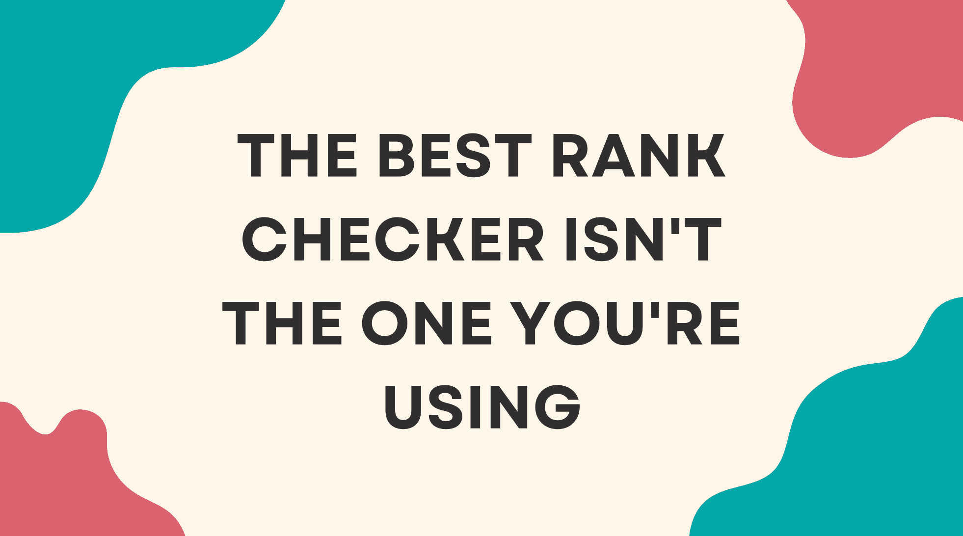 The Best Rank Checker Isn’t the One You’re Using