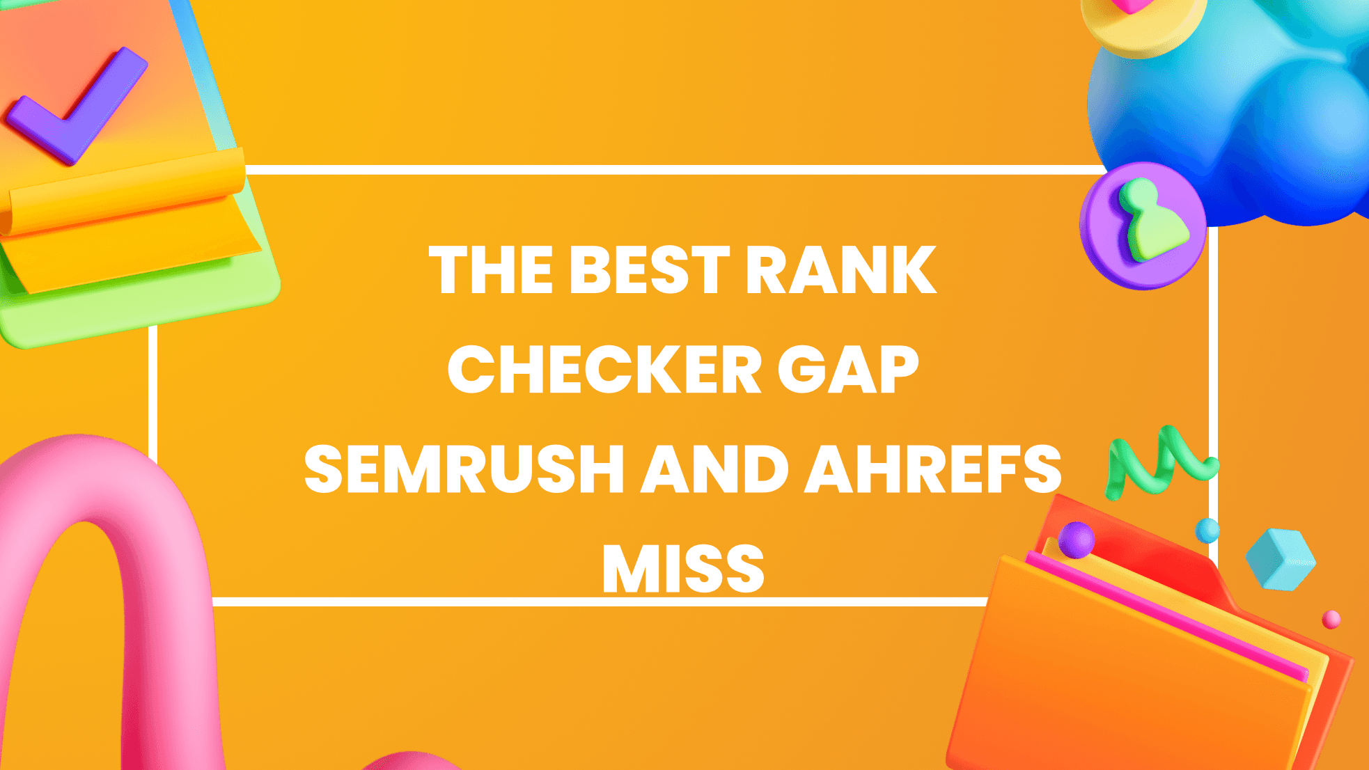 The Best Rank Checker Gap Semrush and Ahrefs Miss
