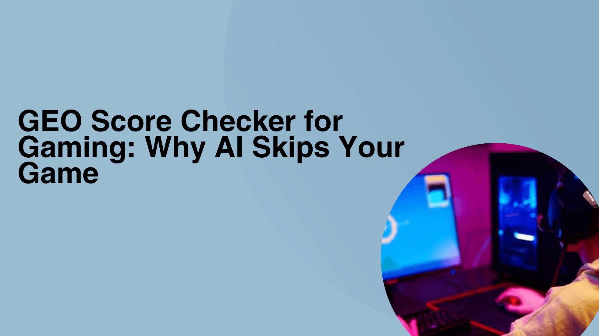 GEO Score Checker for Gaming: Why AI Skips Your Game