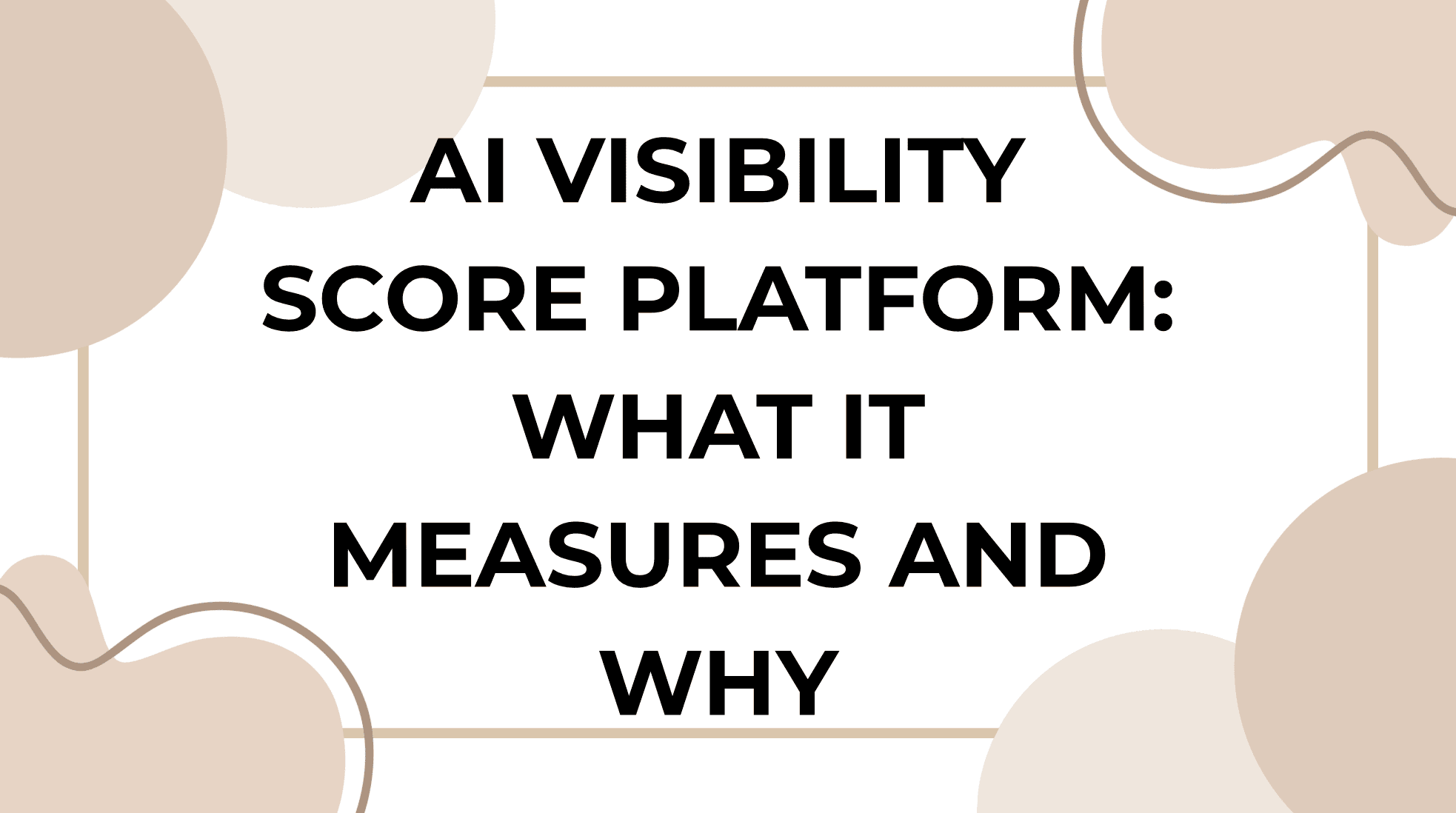 AI Visibility Score Platform: What It Measures and Why