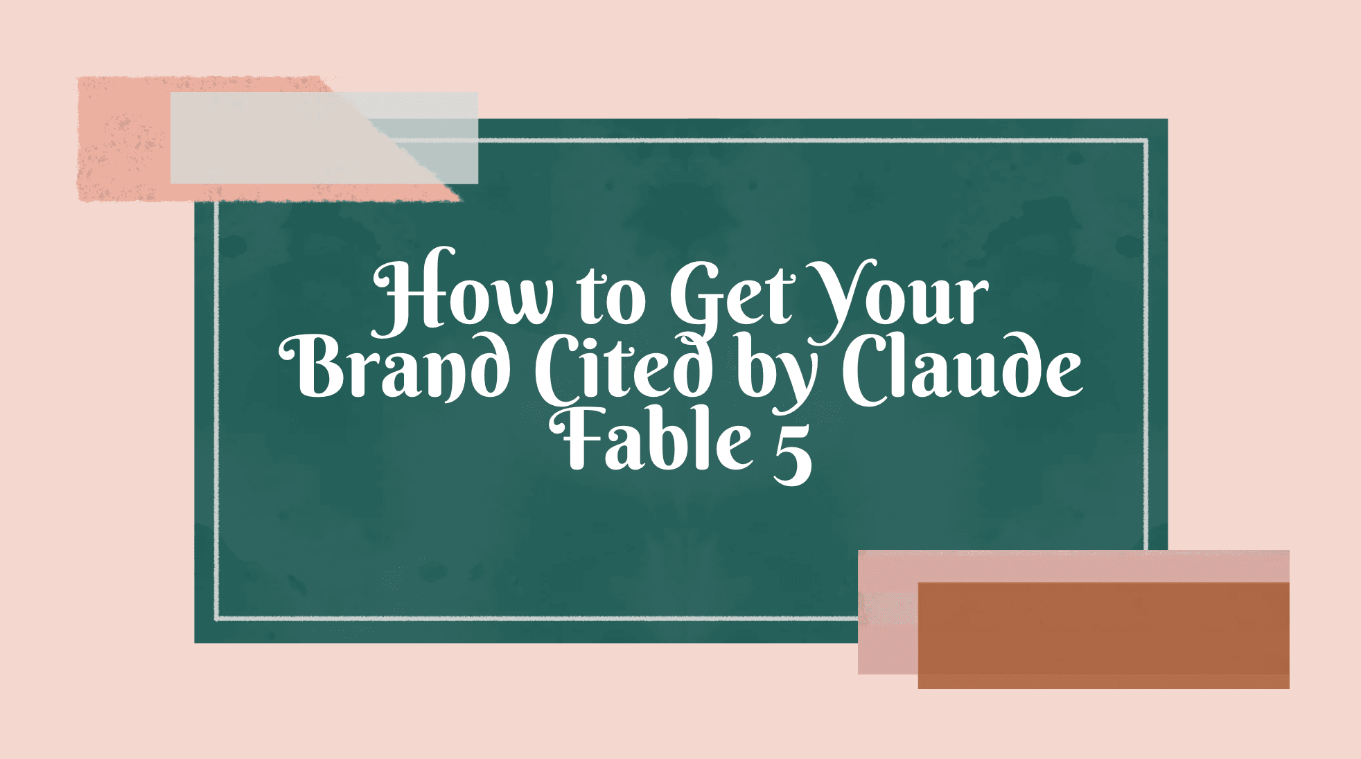 How to Get Your Brand Cited by Claude Fable 5