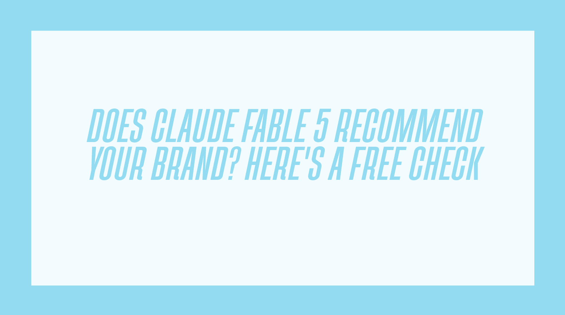 Does Claude Fable 5 Recommend Your Brand? Here’s a Free Check