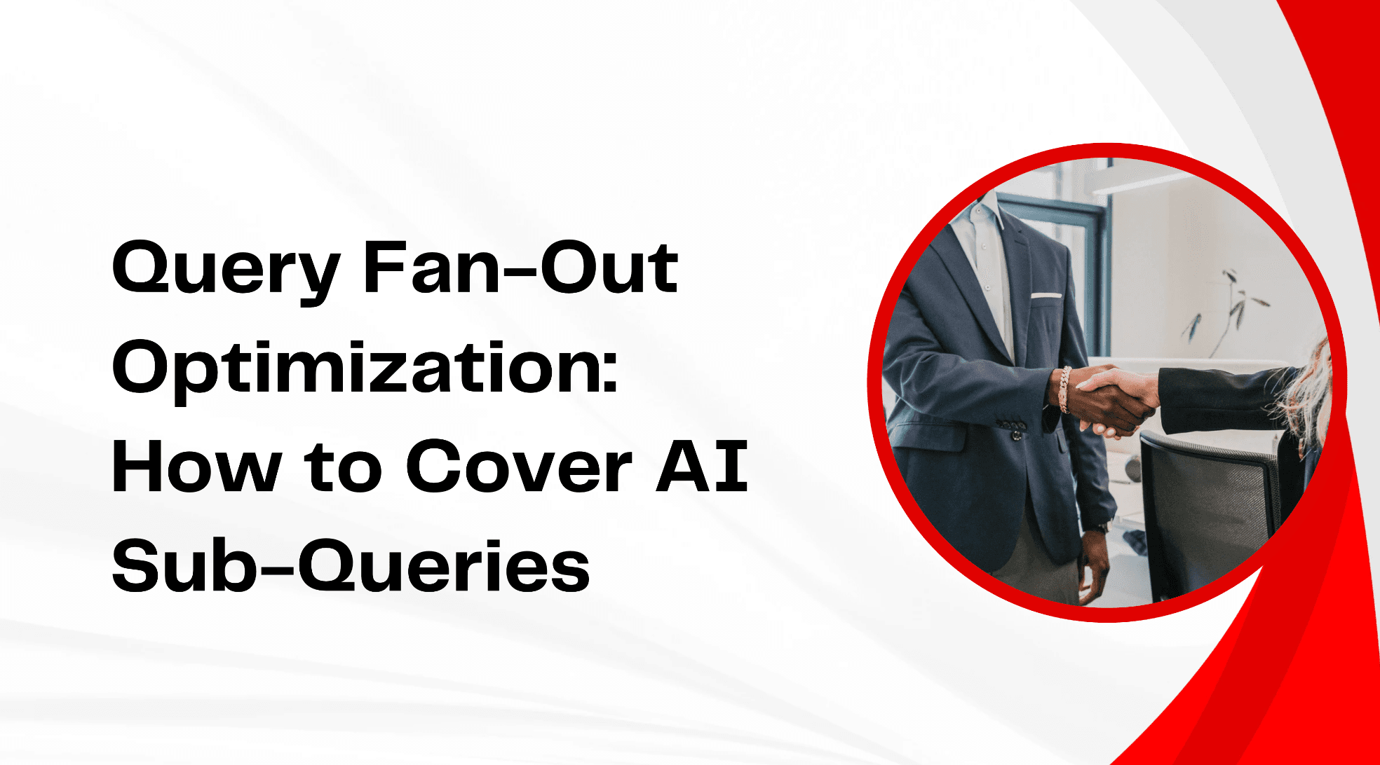 Query Fan-Out Optimization: How to Cover AI Sub-Queries
