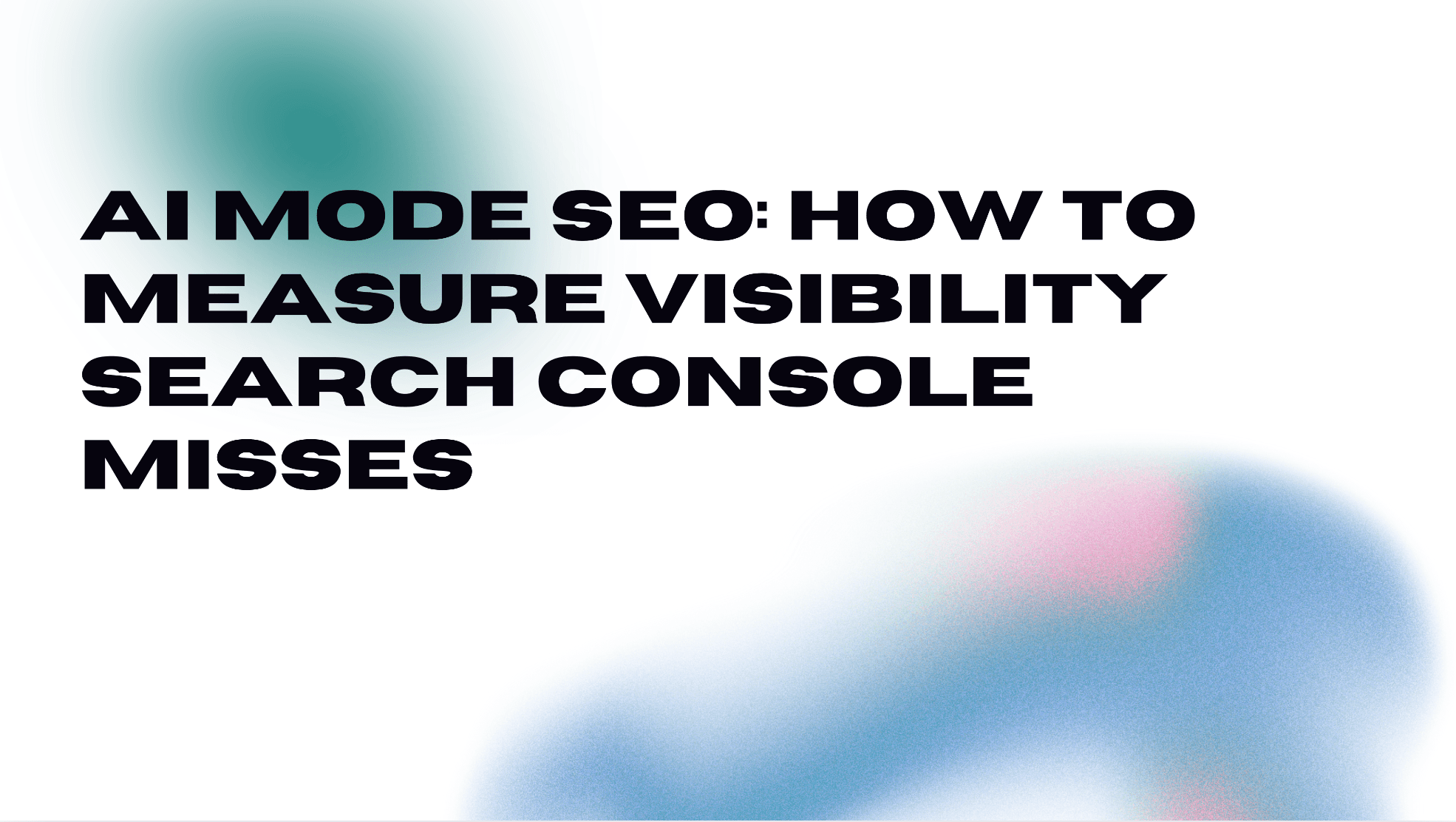 AI Mode SEO: How to Measure Visibility Search Console Misses