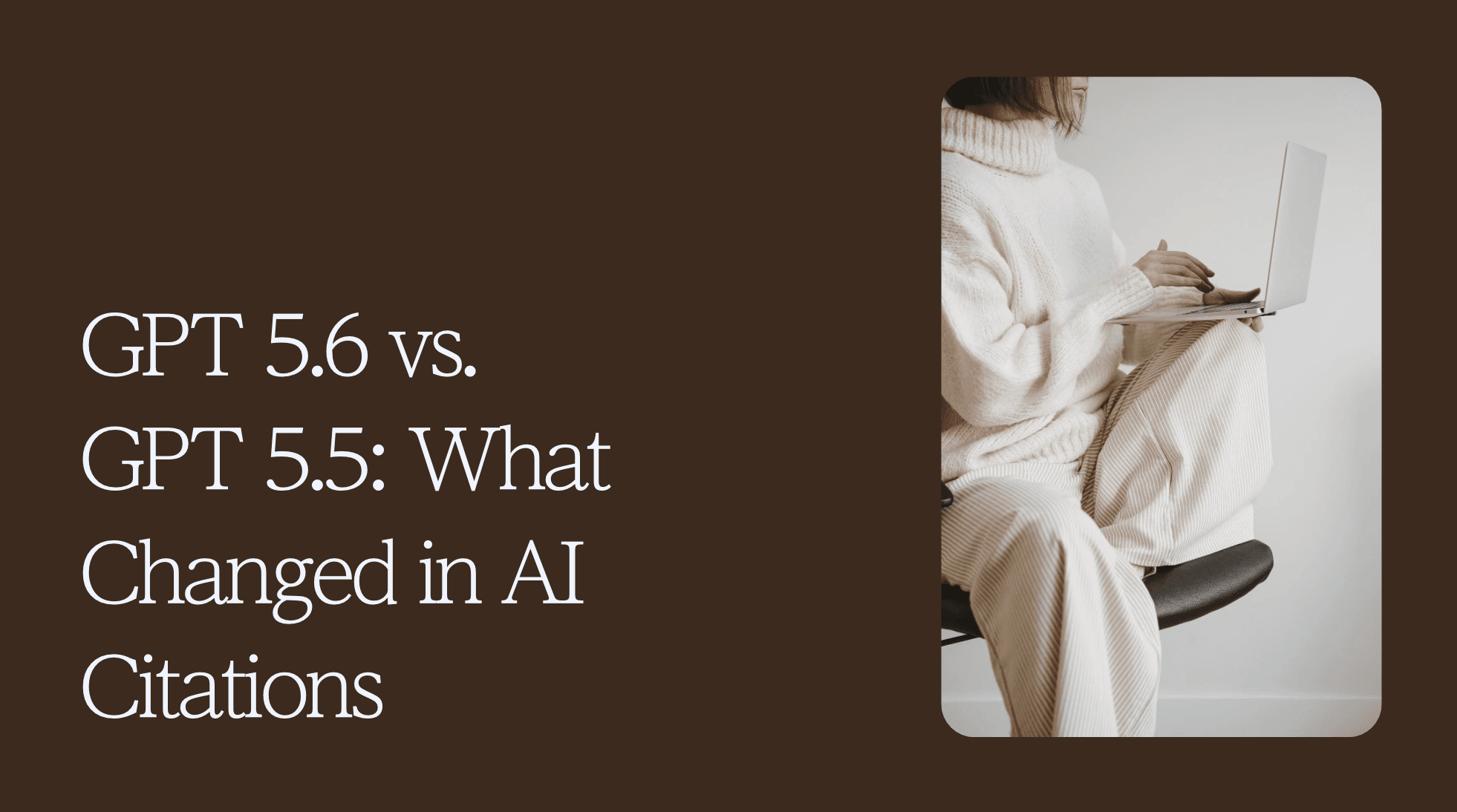 GPT 5.6 vs. GPT 5.5: What Changed in AI Citations