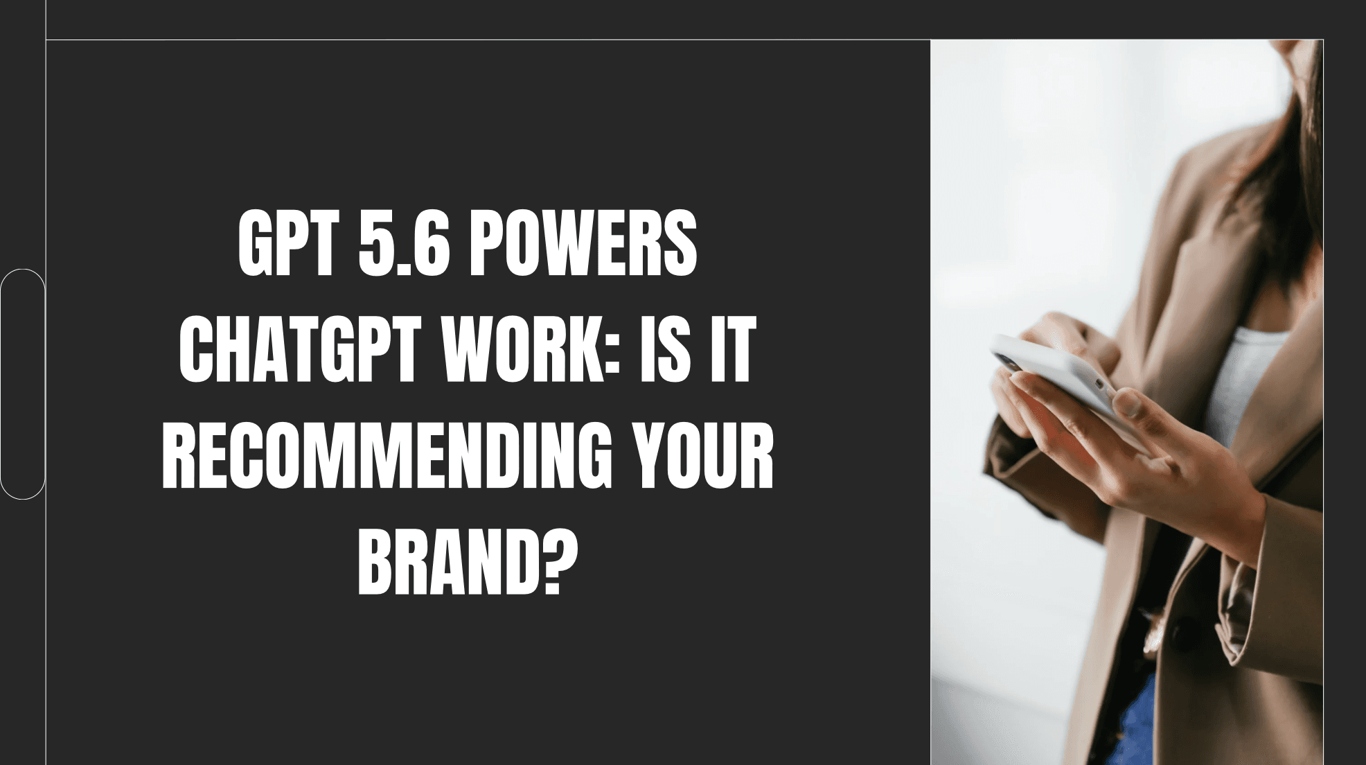 GPT 5.6 Powers ChatGPT Work: Is It Recommending Your Brand?