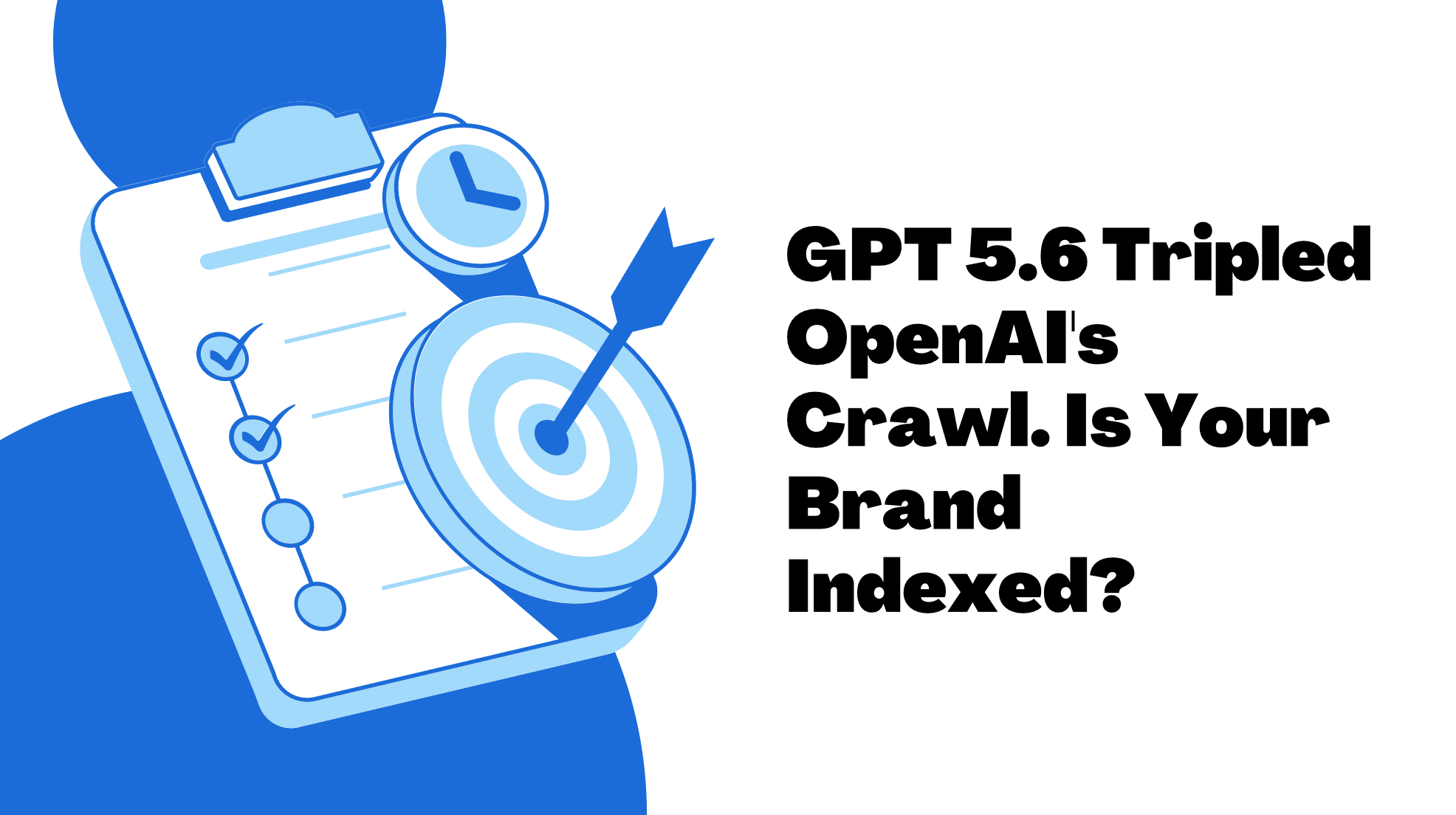 GPT 5.6 Tripled OpenAI’s Crawl. Is Your Brand Indexed?