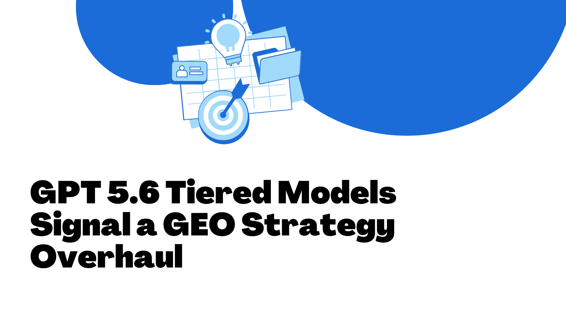 GPT 5.6 Tiered Models Signal a GEO Strategy Overhaul