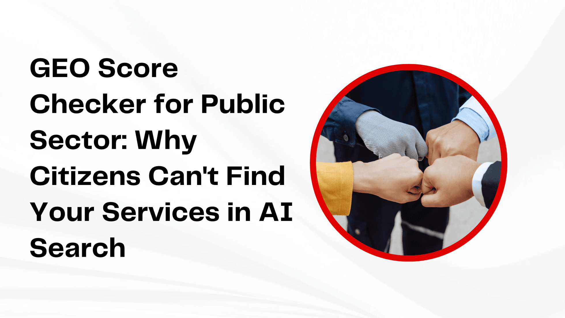 GEO Score Checker for Public Sector: Why Citizens Can’t Find Your Services in AI Search