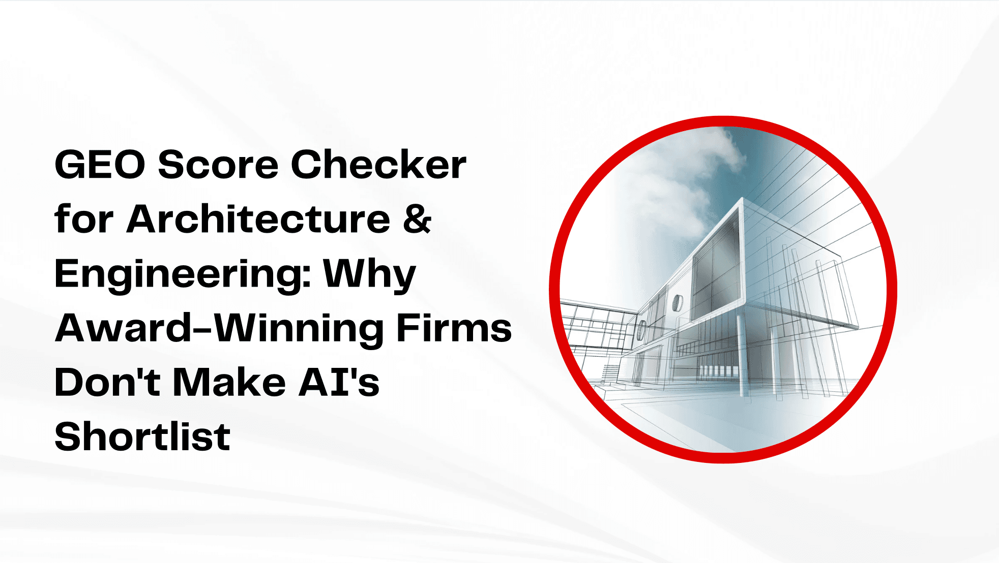 GEO Score Checker for Architecture and Engineering: Why Award-Winning Firms Don’t Make AI’s Shortlist