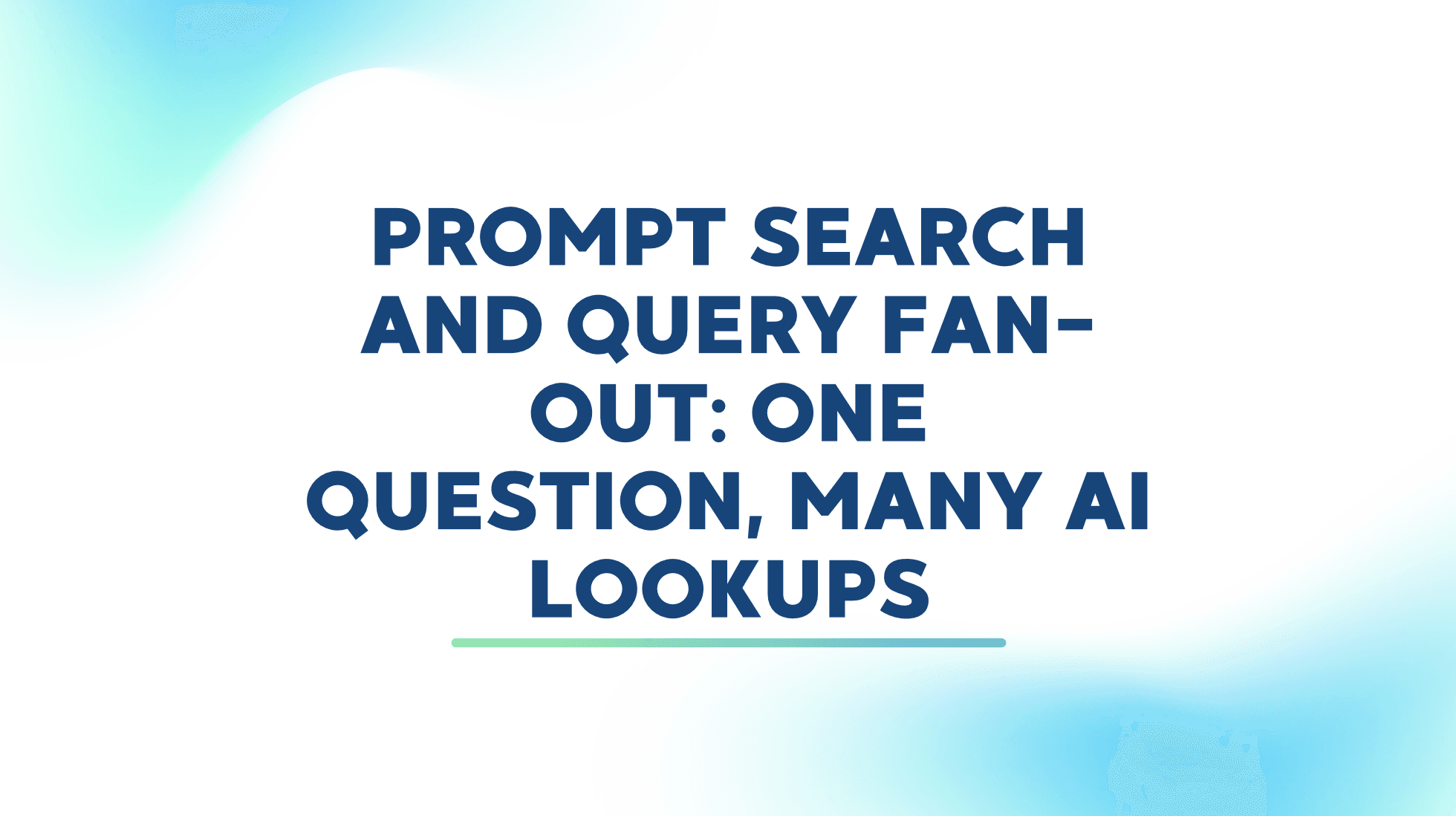 Prompt Search and Query Fan-Out: One Question, Many AI Lookups