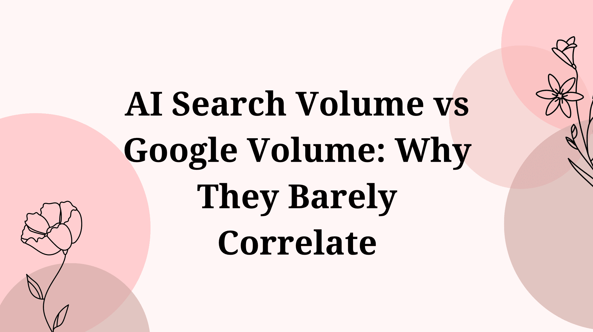 AI Search Volume vs Google Volume: Why They Barely Correlate
