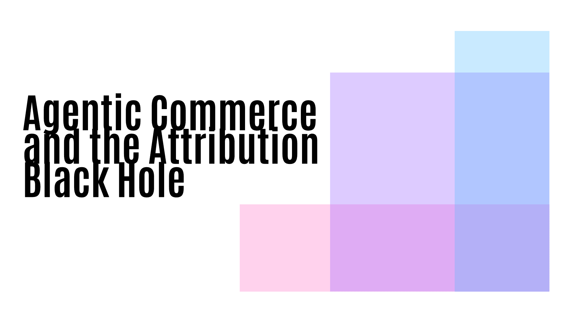 Agentic Commerce and the Attribution Black Hole