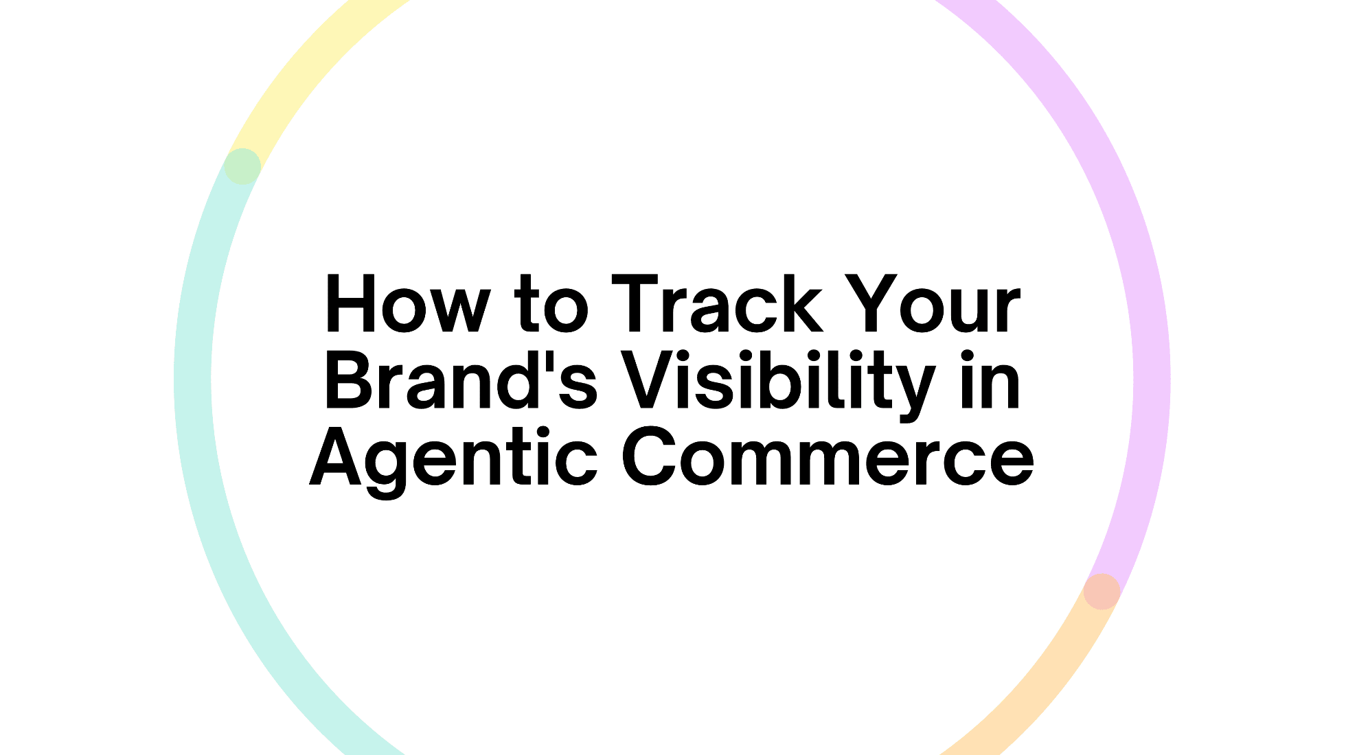 How to Track Your Brand’s Visibility in Agentic Commerce