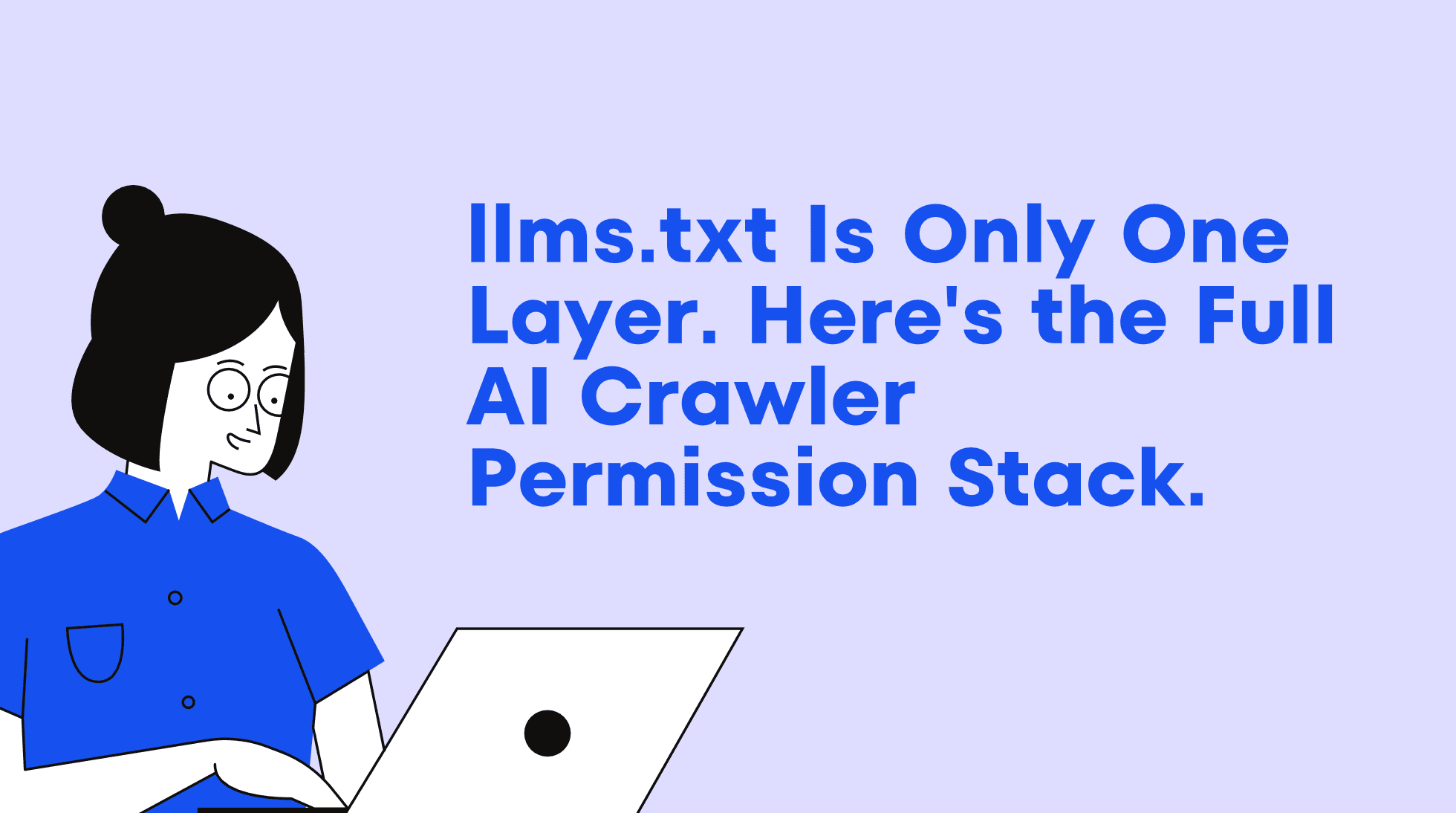 llms.txt Is Only One Layer. Here’s the Full AI Crawler Permission Stack.
