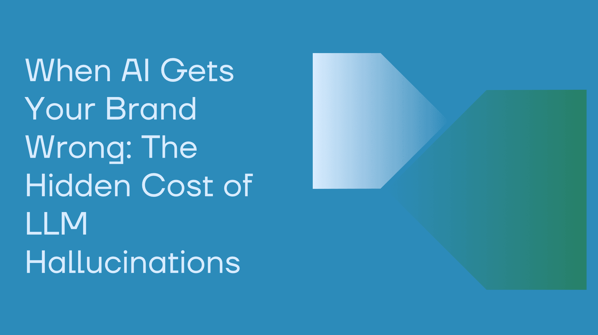 When AI Gets Your Brand Wrong: The Hidden Cost of LLM Hallucinations