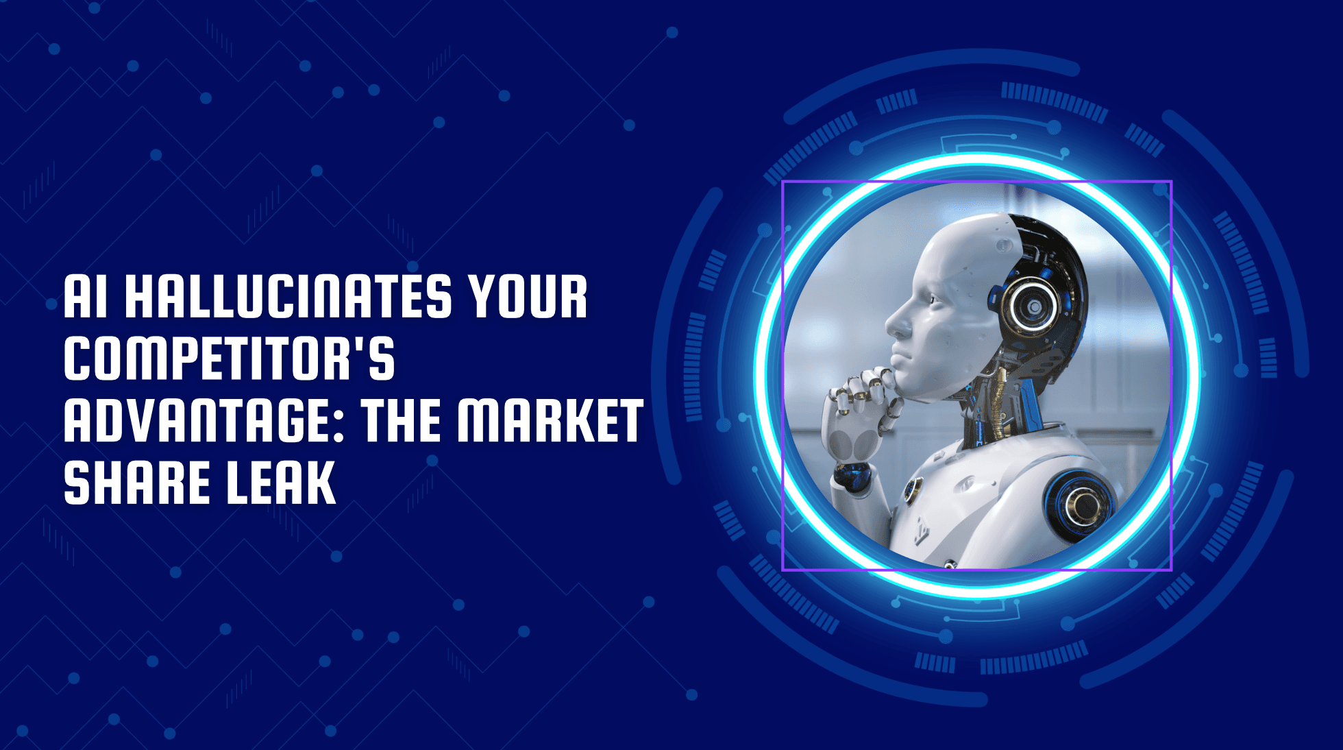 AI Hallucinates Your Competitor’s Advantage: The Market Share Leak