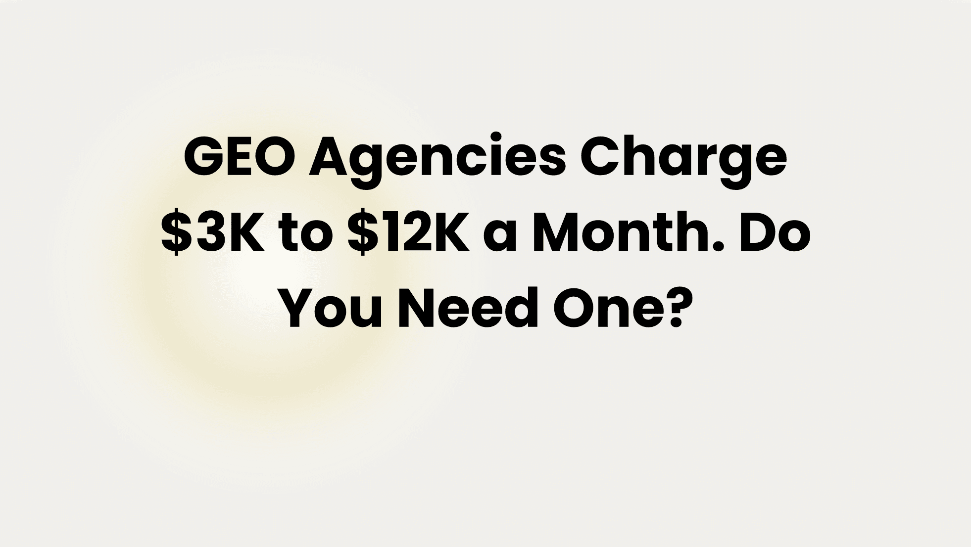 GEO Agencies Charge $3K to $12K a Month. Do You Need One?