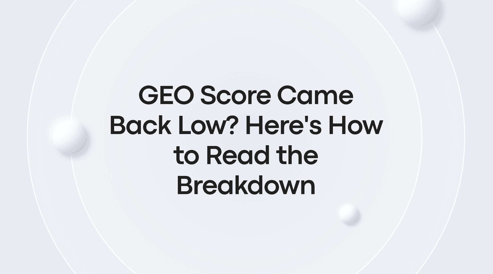 GEO Score Came Back Low? Here’s How to Read the Breakdown