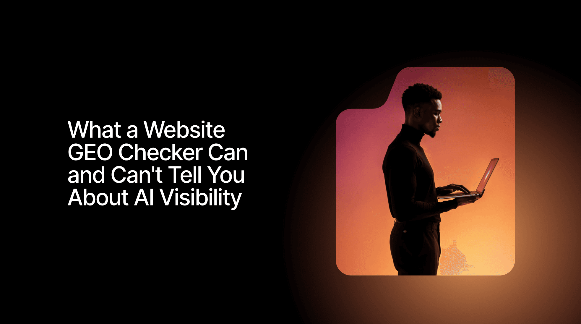 What a Website GEO Checker Can and Can’t Tell You About AI Visibility