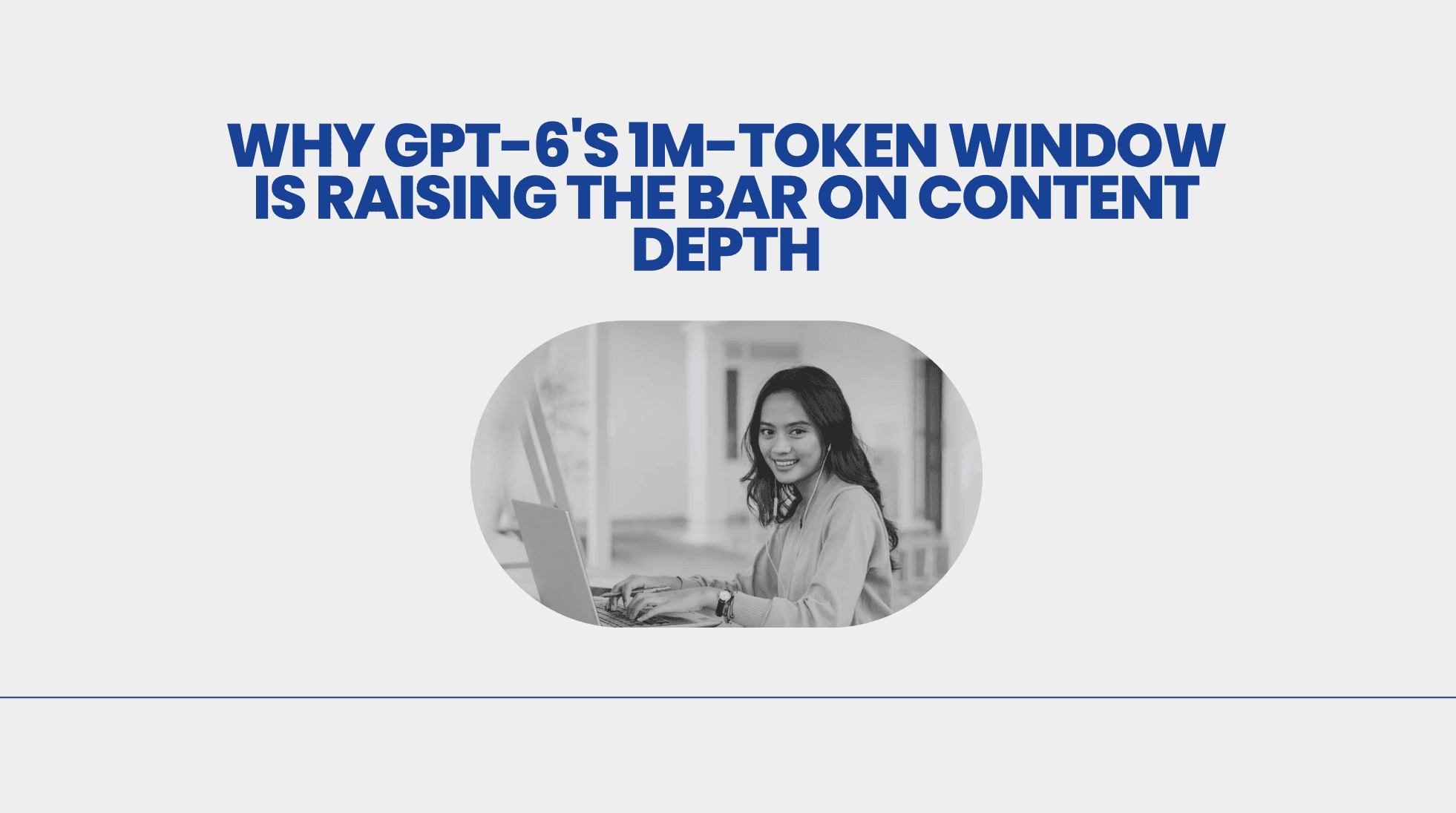 Why GPT-6’s 1M-Token Window Is Raising the Bar on Content Depth