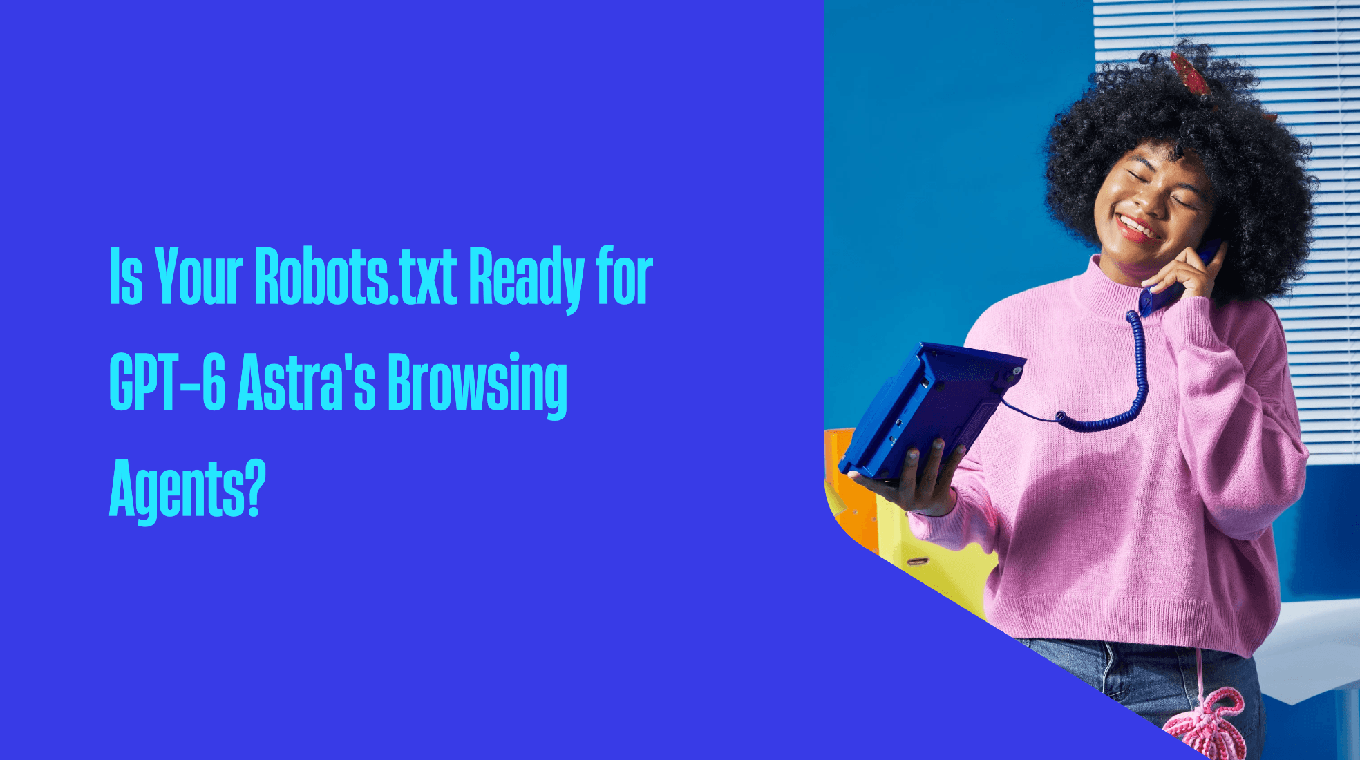 Is Your Robots.txt Ready for GPT-6 Astra’s Browsing Agents?