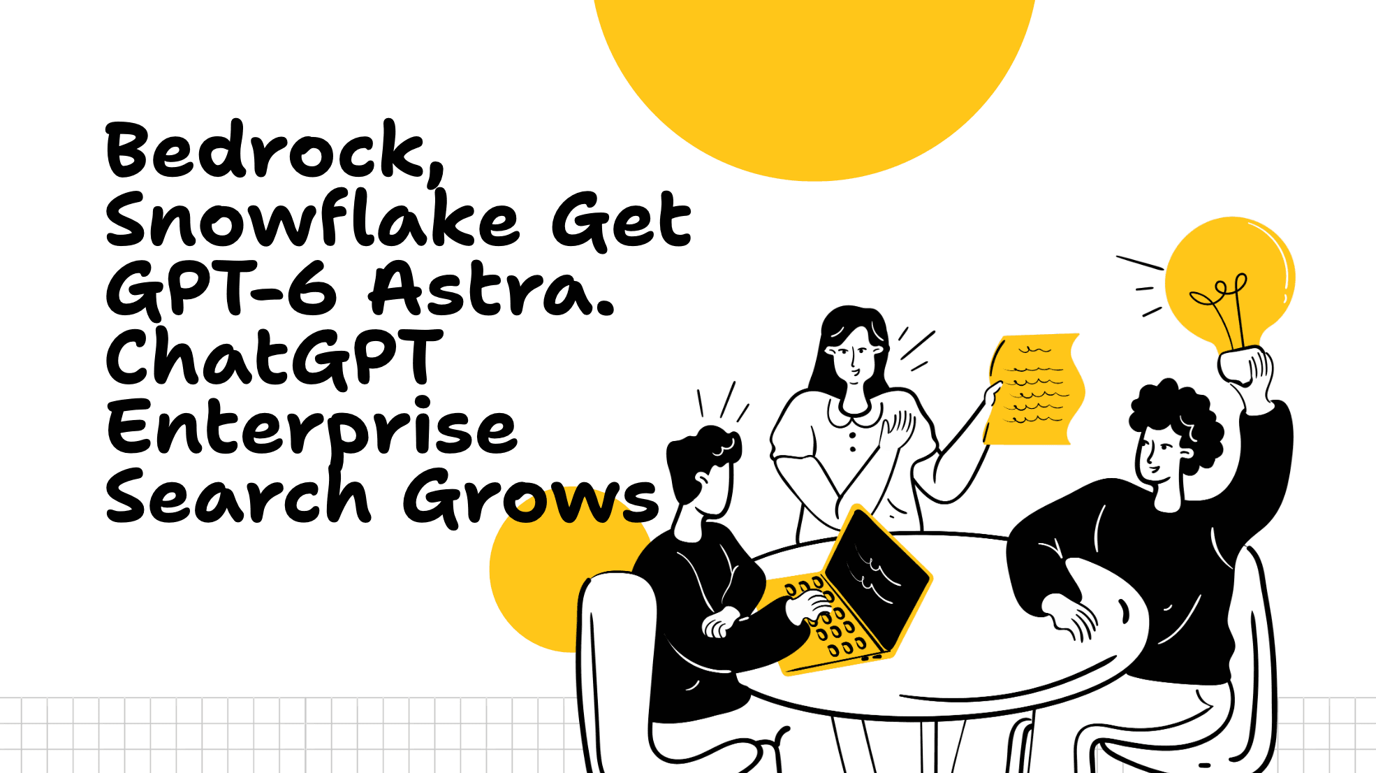 Bedrock, Snowflake Get GPT-6 Astra. ChatGPT Enterprise Search Grows