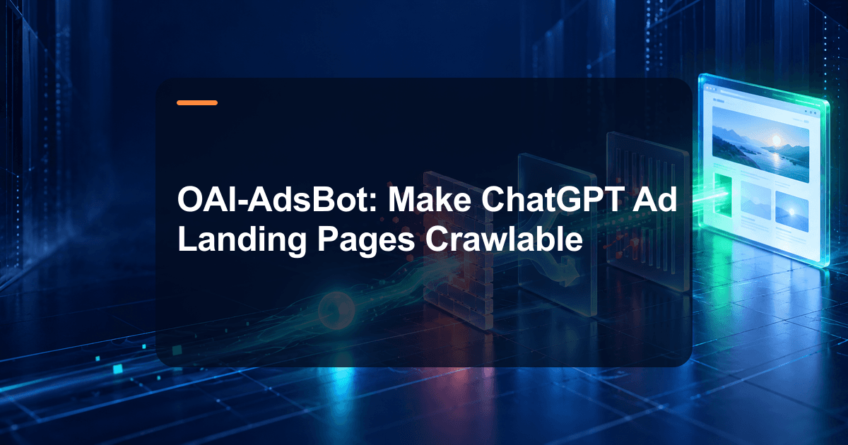 OAI-AdsBot: Make ChatGPT Ad Landing Pages Crawlable